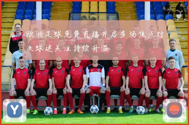 欧洲足球免费直播开启多场焦点对决球迷关注持续升温
