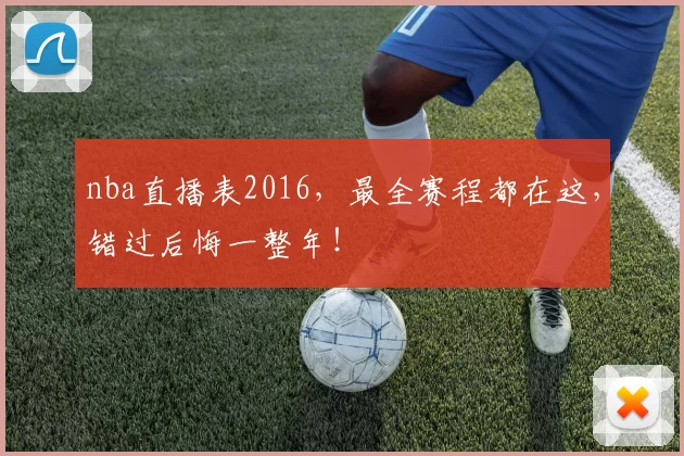 nba直播表2016，最全赛程都在这，错过后悔一整年！