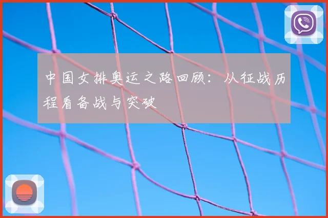 中国女排奥运之路回顾：从征战历程看备战与突破