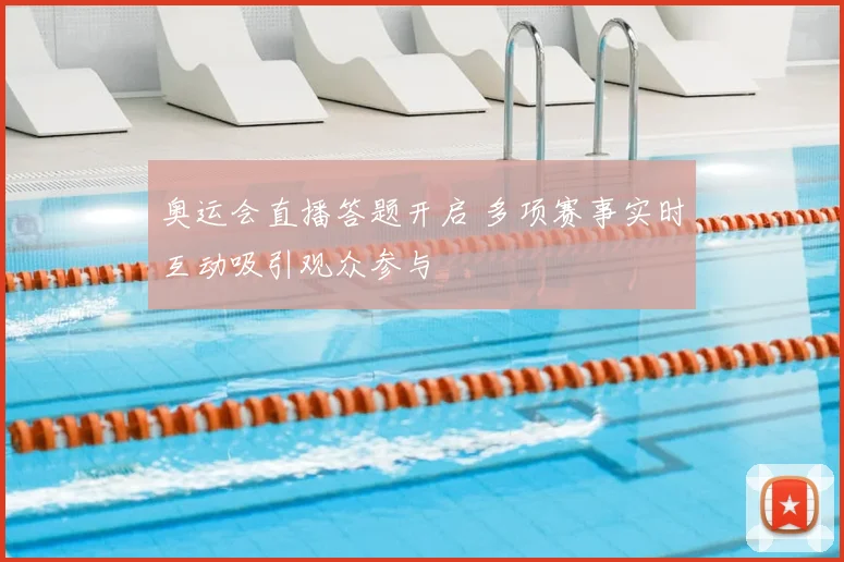 奥运会直播答题开启 多项赛事实时互动吸引观众参与